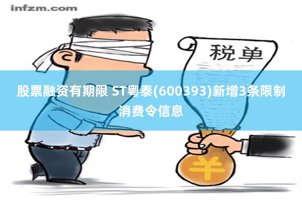 股票融资有期限 ST粤泰(600393)新增3条限制消费令信息