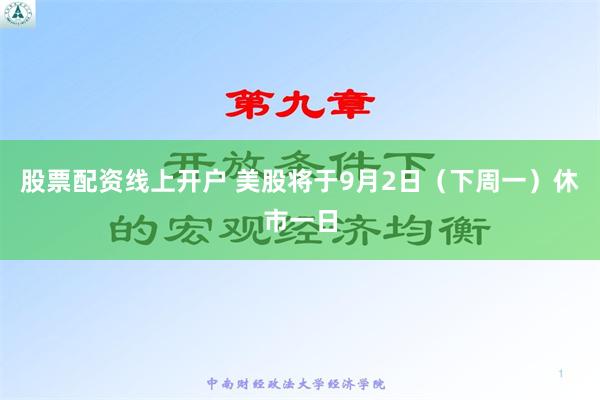 股票配资线上开户 美股将于9月2日（下周一）休市一日