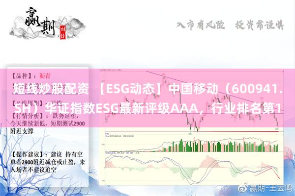 短线炒股配资 【ESG动态】中国移动（600941.SH）华证指数ESG最新评级AAA，行业排名第1