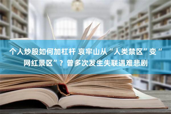 个人炒股如何加杠杆 哀牢山从“人类禁区”变“网红景区”？曾多次发生失联遇难悲剧