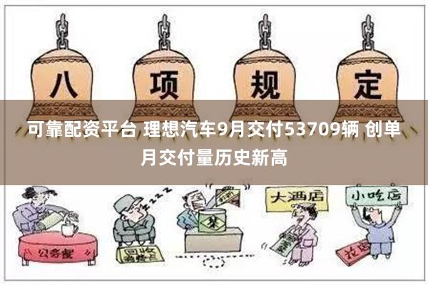 可靠配资平台 理想汽车9月交付53709辆 创单月交付量历史新高