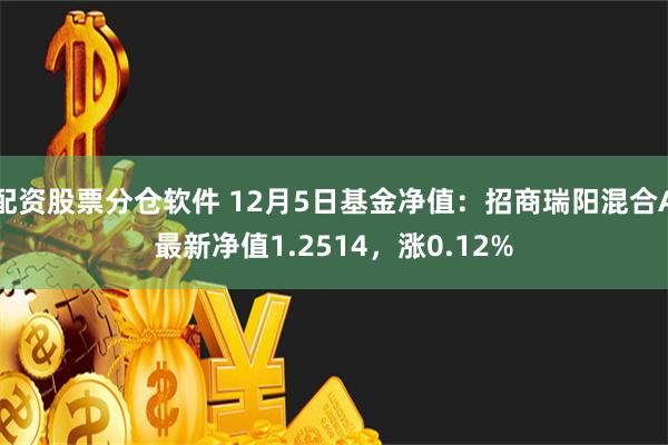 配资股票分仓软件 12月5日基金净值：招商瑞阳混合A最新净值1.2514，涨0.12%